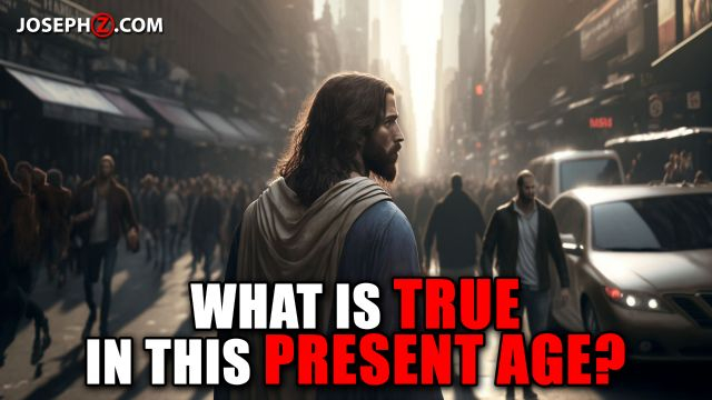 What Is True In This Present Age?