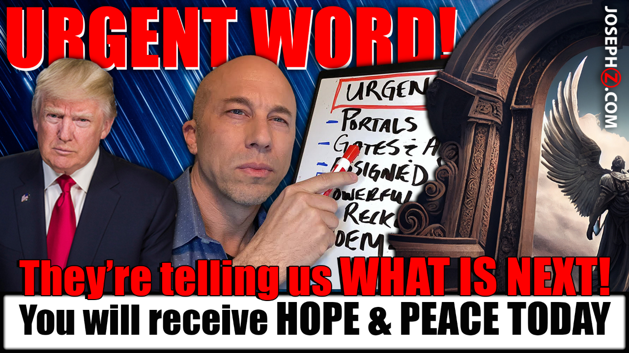 Urgent Word! They’re telling us WHAT IS NEXT!  You will recieve HOPE & PEACE TODAY!! — Joseph Z